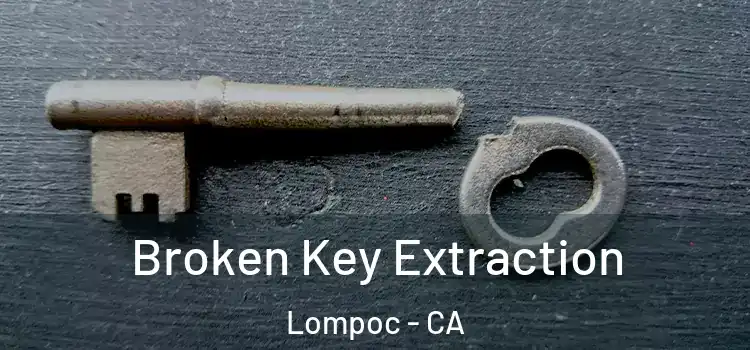 Broken Key Extraction Lompoc - CA