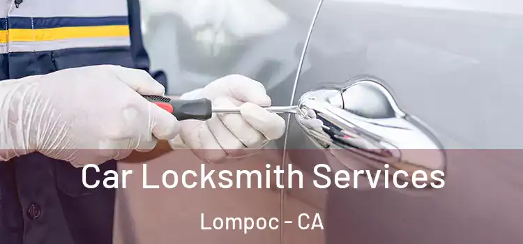 Car Locksmith Services Lompoc - CA