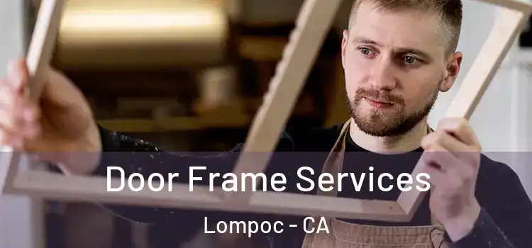 Door Frame Services Lompoc - CA
