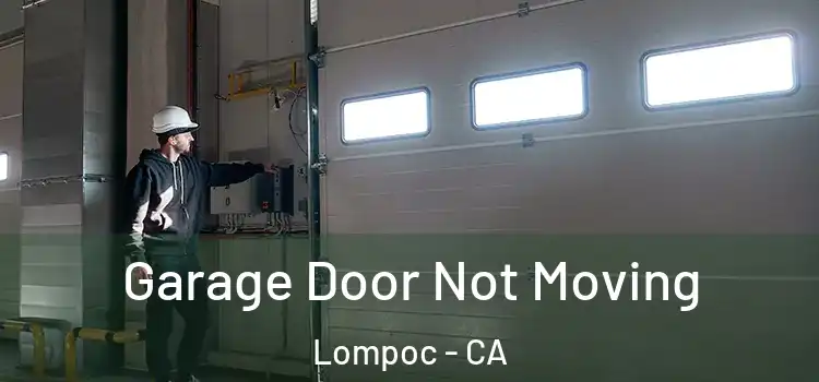  Garage Door Not Moving Lompoc - CA