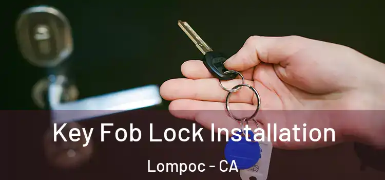 Key Fob Lock Installation Lompoc - CA
